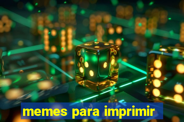 memes para imprimir